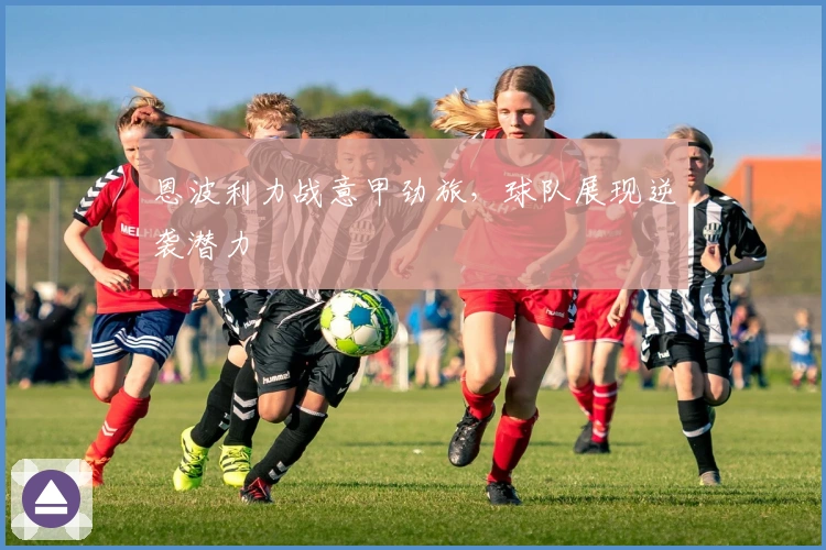恩波利力战意甲劲旅，球队展现逆袭潜力