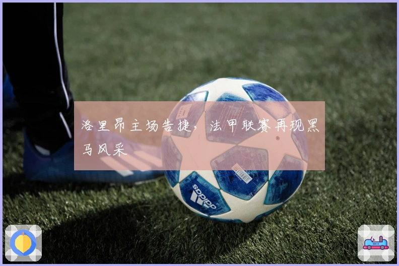 洛里昂主场告捷，法甲联赛再现黑马风采