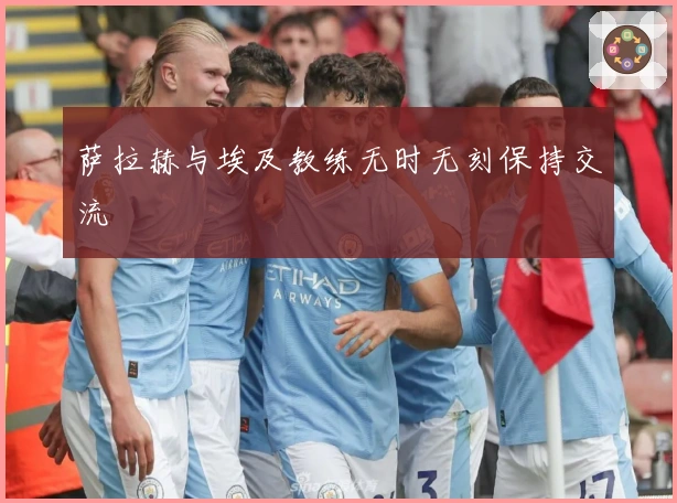 萨拉赫与埃及教练无时无刻保持交流